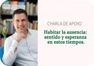 Charla de Apoyo: Habitar la ausencia: sentido y esperanza en estos tiempos.